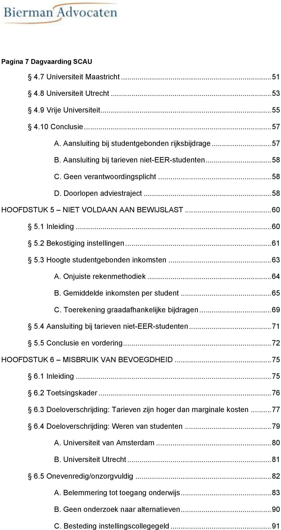 .. 61 5.3 Hoogte studentgebonden inkomsten... 63 A. Onjuiste rekenmethodiek... 64 B. Gemiddelde inkomsten per student... 65 C. Toerekening graadafhankelijke bijdragen... 69 5.