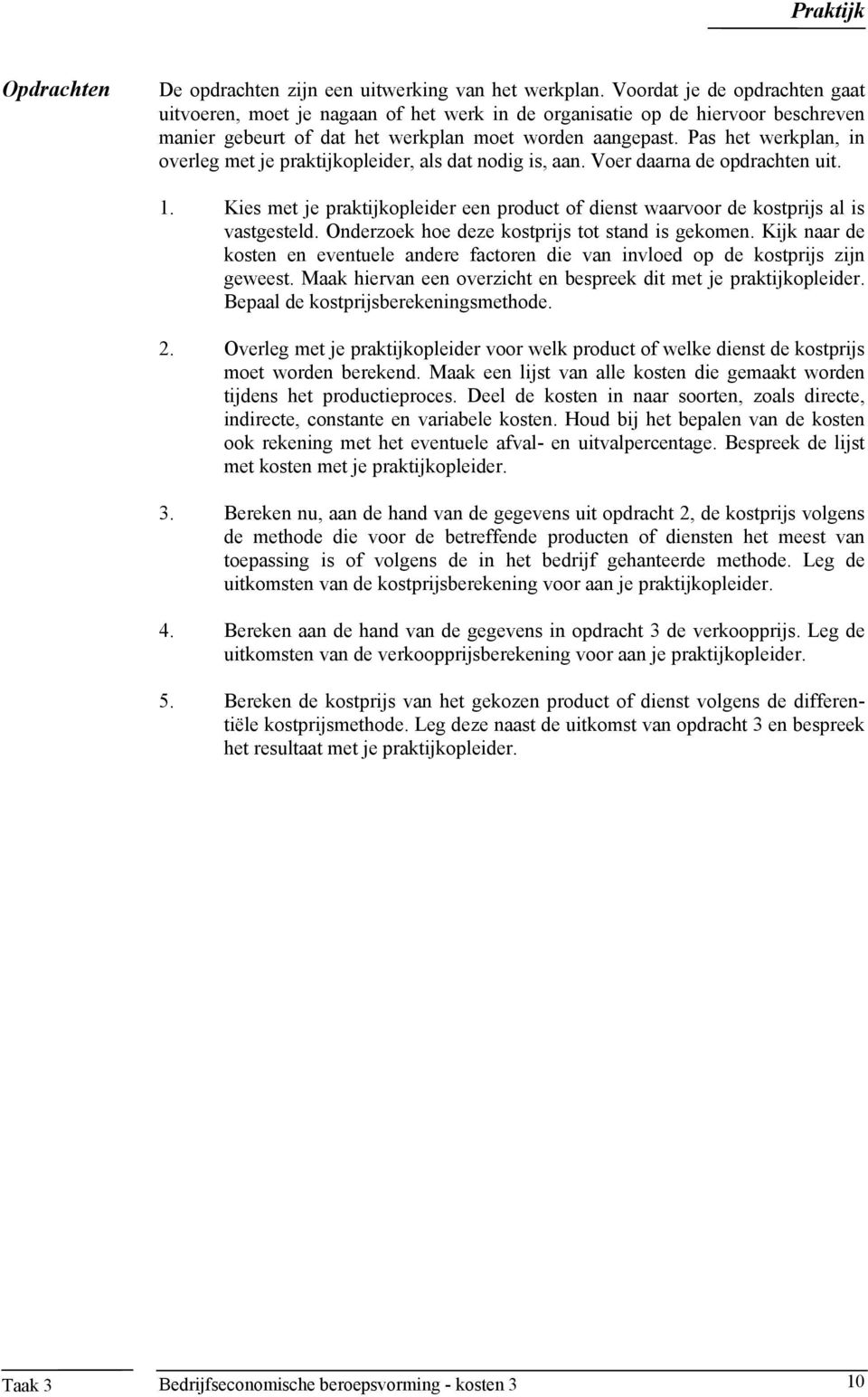 Pas het werkplan, in overleg met je praktijkopleider, als dat nodig is, aan. Voer daarna de opdrachten uit. 1.