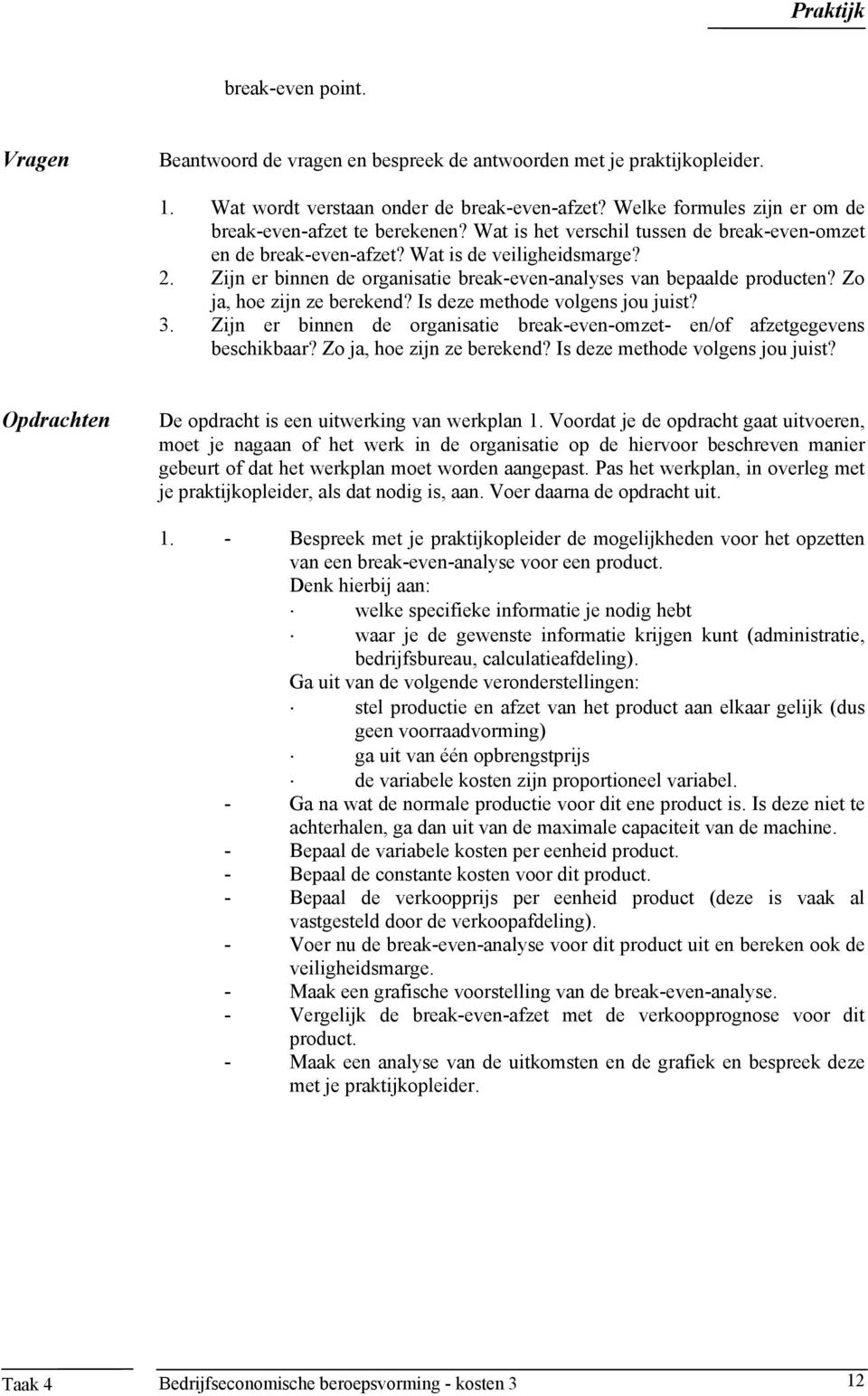 Zijn er binnen de organisatie break-even-analyses van bepaalde producten? Zo ja, hoe zijn ze berekend? Is deze methode volgens jou juist? 3.