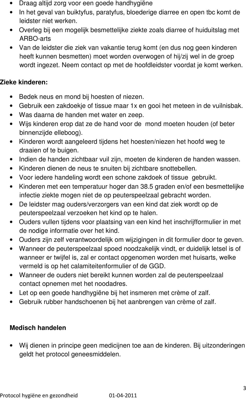 overwogen of hij/zij wel in de groep wordt ingezet. Neem contact op met de hoofdleidster voordat je komt werken. Zieke kinderen: Bedek neus en mond bij hoesten of niezen.