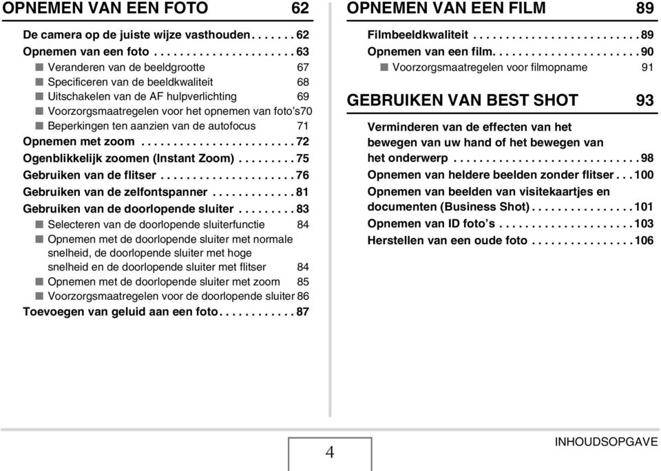 Beperkingen ten aanzien van de autofocus 71 Opnemen met zoom........................ 72 Ogenblikkelijk zoomen (Instant Zoom)......... 75 Gebruiken van de flitser..................... 76 Gebruiken van de zelfontspanner.