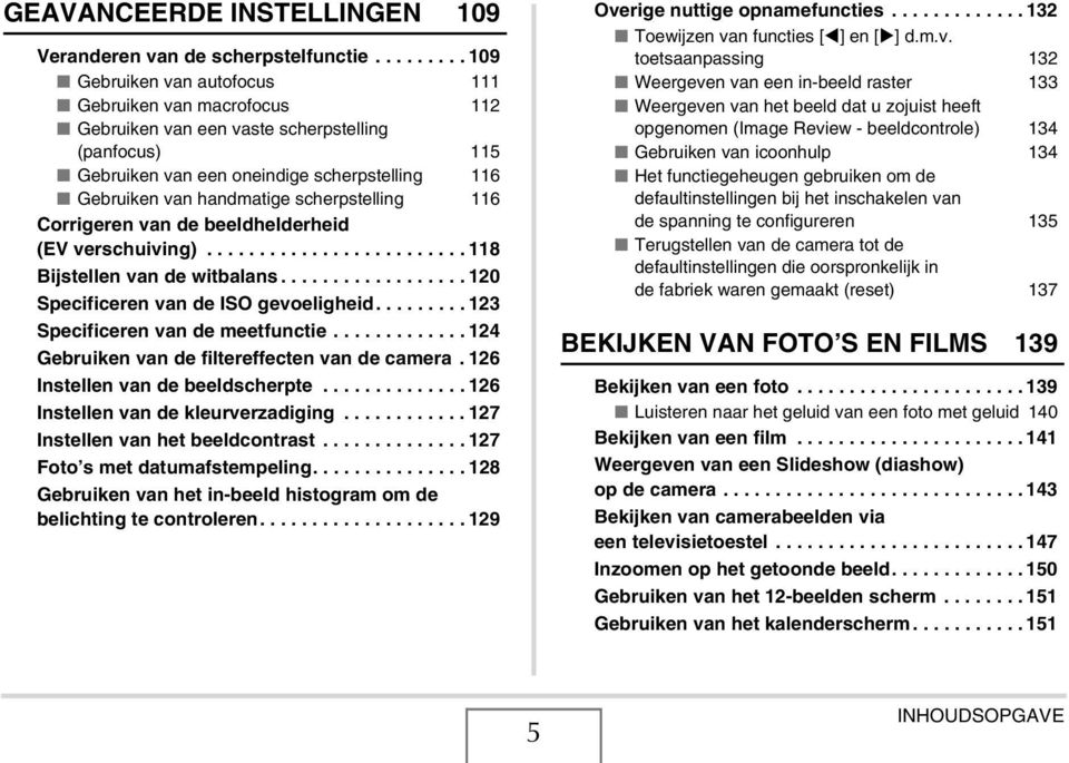 scherpstelling 116 Corrigeren van de beeldhelderheid (EV verschuiving)......................... 118 Bijstellen van de witbalans.................. 120 Specificeren van de ISO gevoeligheid.