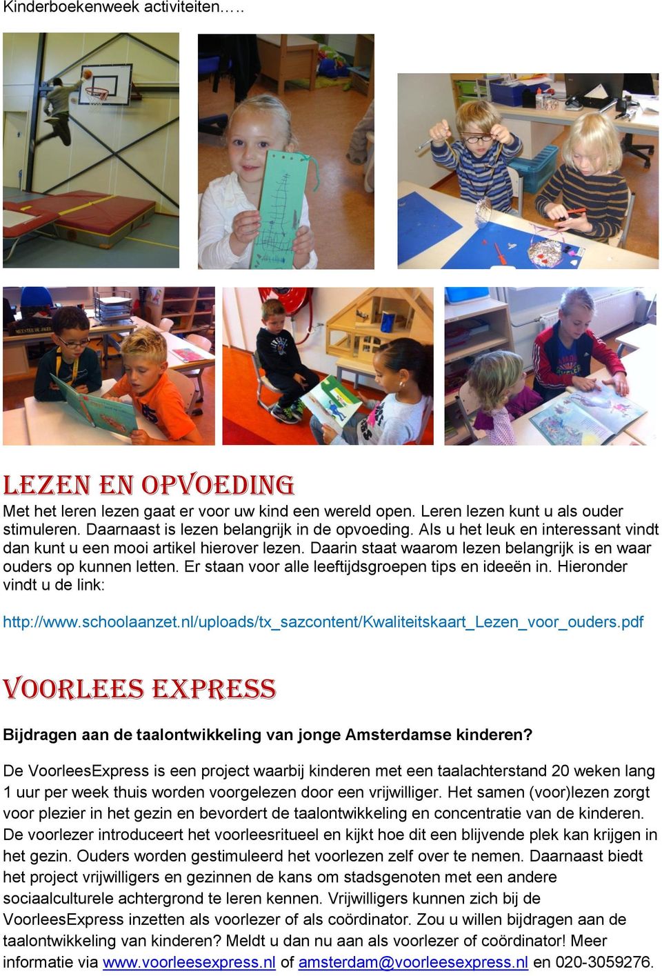 Er staan voor alle leeftijdsgroepen tips en ideeën in. Hieronder vindt u de link: http://www.schoolaanzet.nl/uploads/tx_sazcontent/kwaliteitskaart_lezen_voor_ouders.