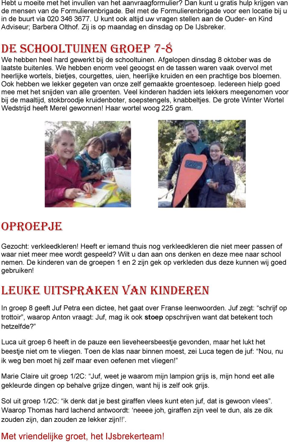 Zij is op maandag en dinsdag op De IJsbreker. De schooltuinen groep 7-8 We hebben heel hard gewerkt bij de schooltuinen. Afgelopen dinsdag 8 oktober was de laatste buitenles.