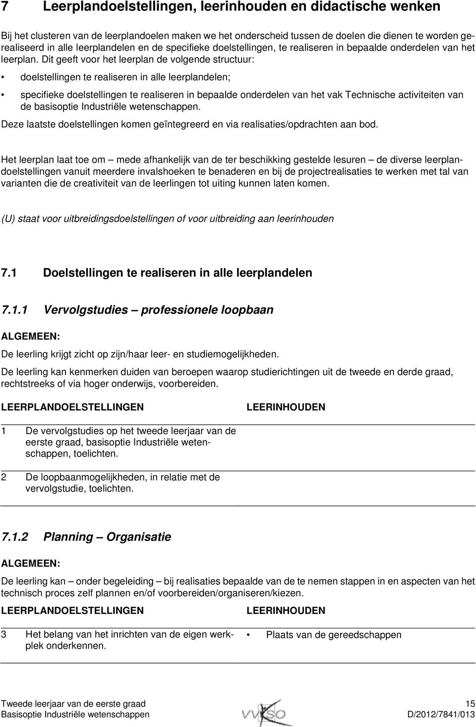 Dit geeft voor het leerplan de volgende structuur: doelstellingen te realiseren in alle leerplandelen; specifieke doelstellingen te realiseren in bepaalde onderdelen van het vak Technische