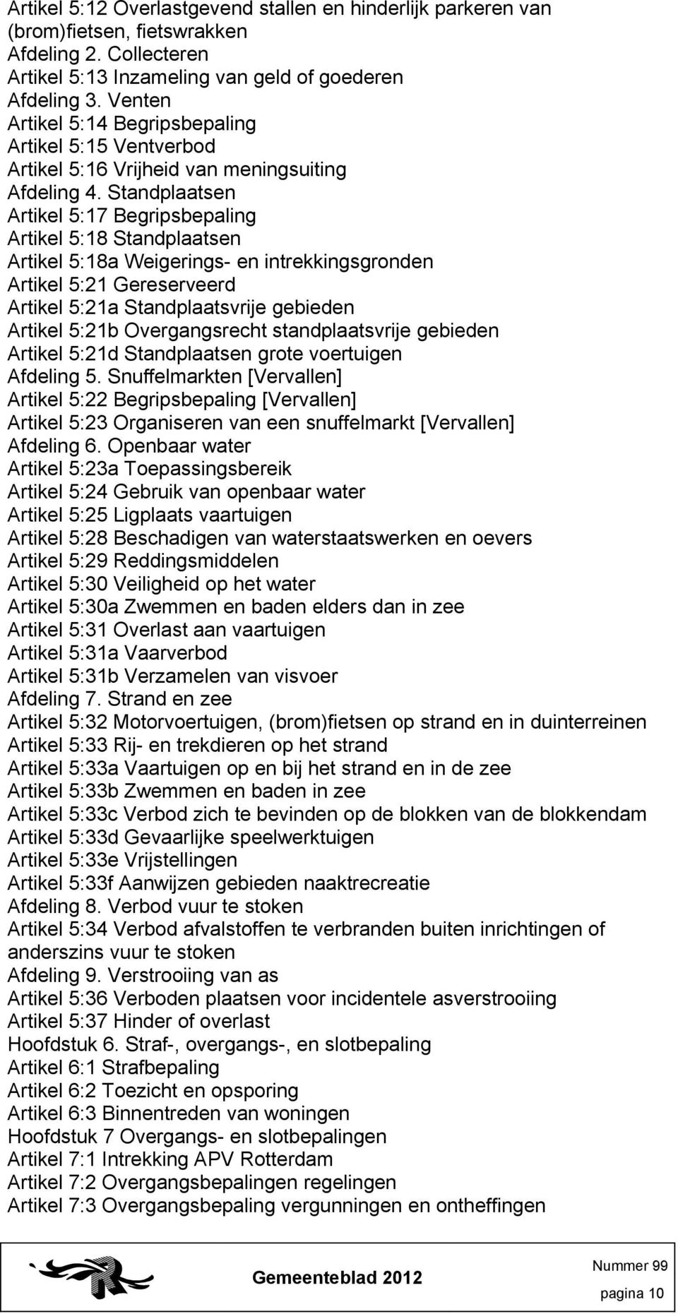 Standplaatsen Artikel 5:17 Begripsbepaling Artikel 5:18 Standplaatsen Artikel 5:18a Weigerings- en intrekkingsgronden Artikel 5:21 Gereserveerd Artikel 5:21a Standplaatsvrije gebieden Artikel 5:21b