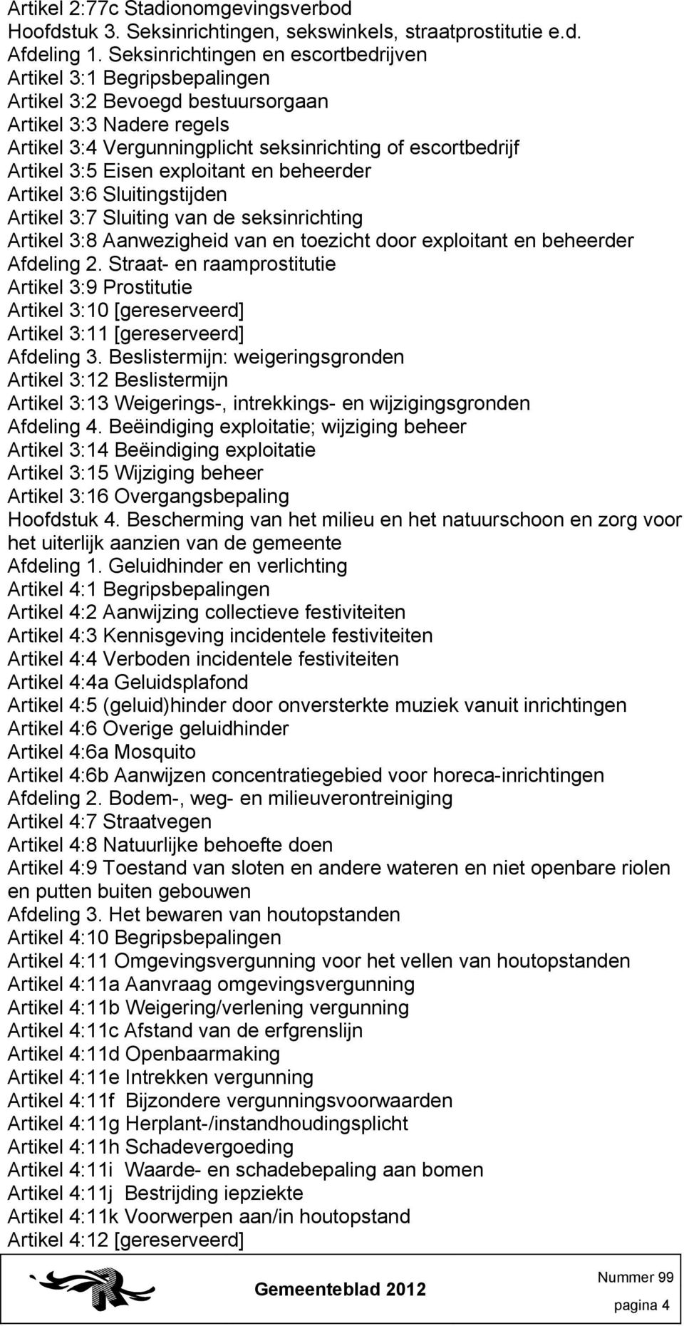 Eisen exploitant en beheerder Artikel 3:6 Sluitingstijden Artikel 3:7 Sluiting van de seksinrichting Artikel 3:8 Aanwezigheid van en toezicht door exploitant en beheerder Afdeling 2.