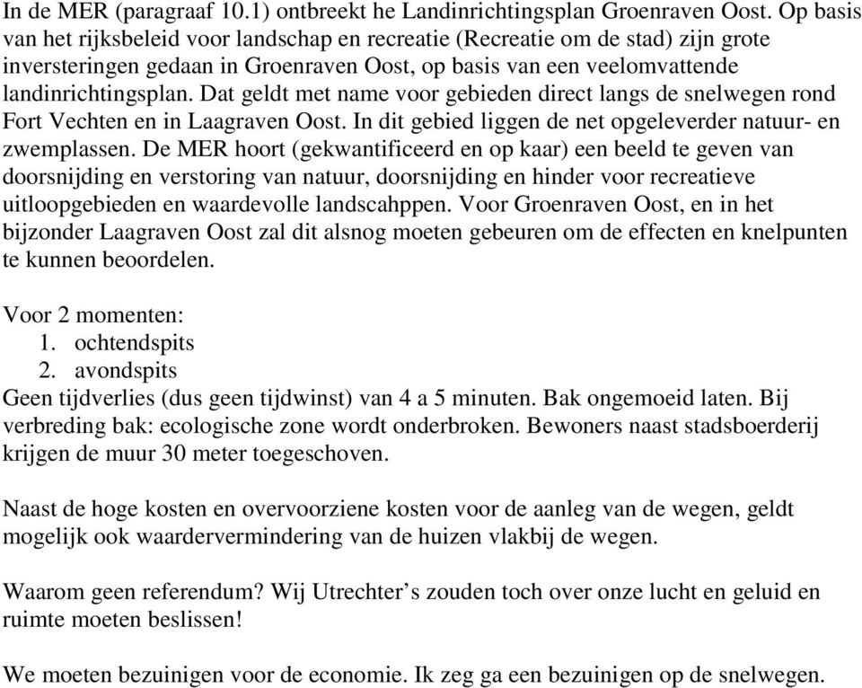 Dat geldt met name voor gebieden direct langs de snelwegen rond Fort Vechten en in Laagraven Oost. In dit gebied liggen de net opgeleverder natuur- en zwemplassen.