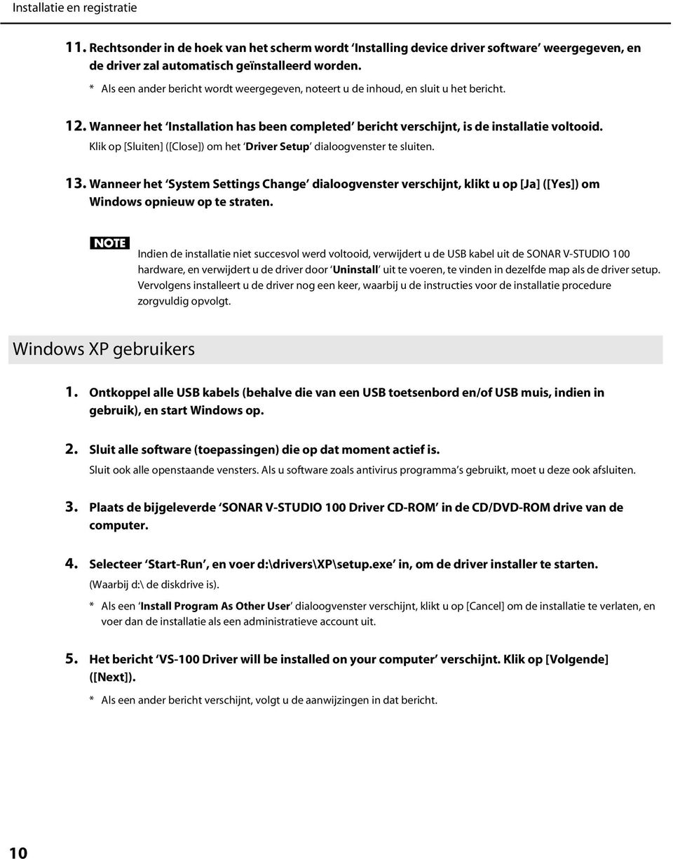 Klik op [Sluiten] ([Close]) om het Driver Setup dialoogvenster te sluiten. 13. Wanneer het System Settings Change dialoogvenster verschijnt, klikt u op [Ja] ([Yes]) om Windows opnieuw op te straten.