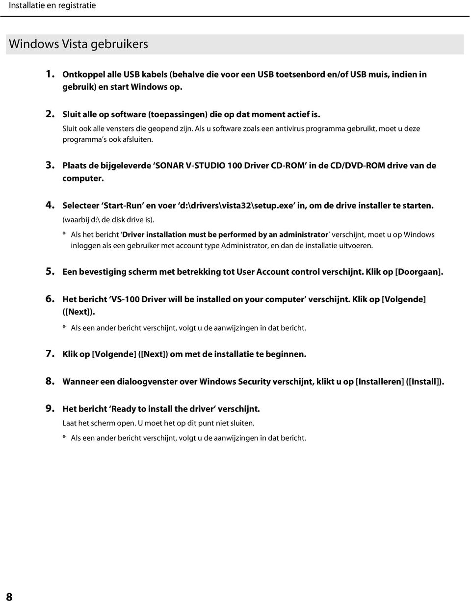 Als u software zoals een antivirus programma gebruikt, moet u deze programma s ook afsluiten. 3. Plaats de bijgeleverde SONAR V-STUDIO 100 Driver CD-ROM in de CD/DVD-ROM drive van de computer. 4.