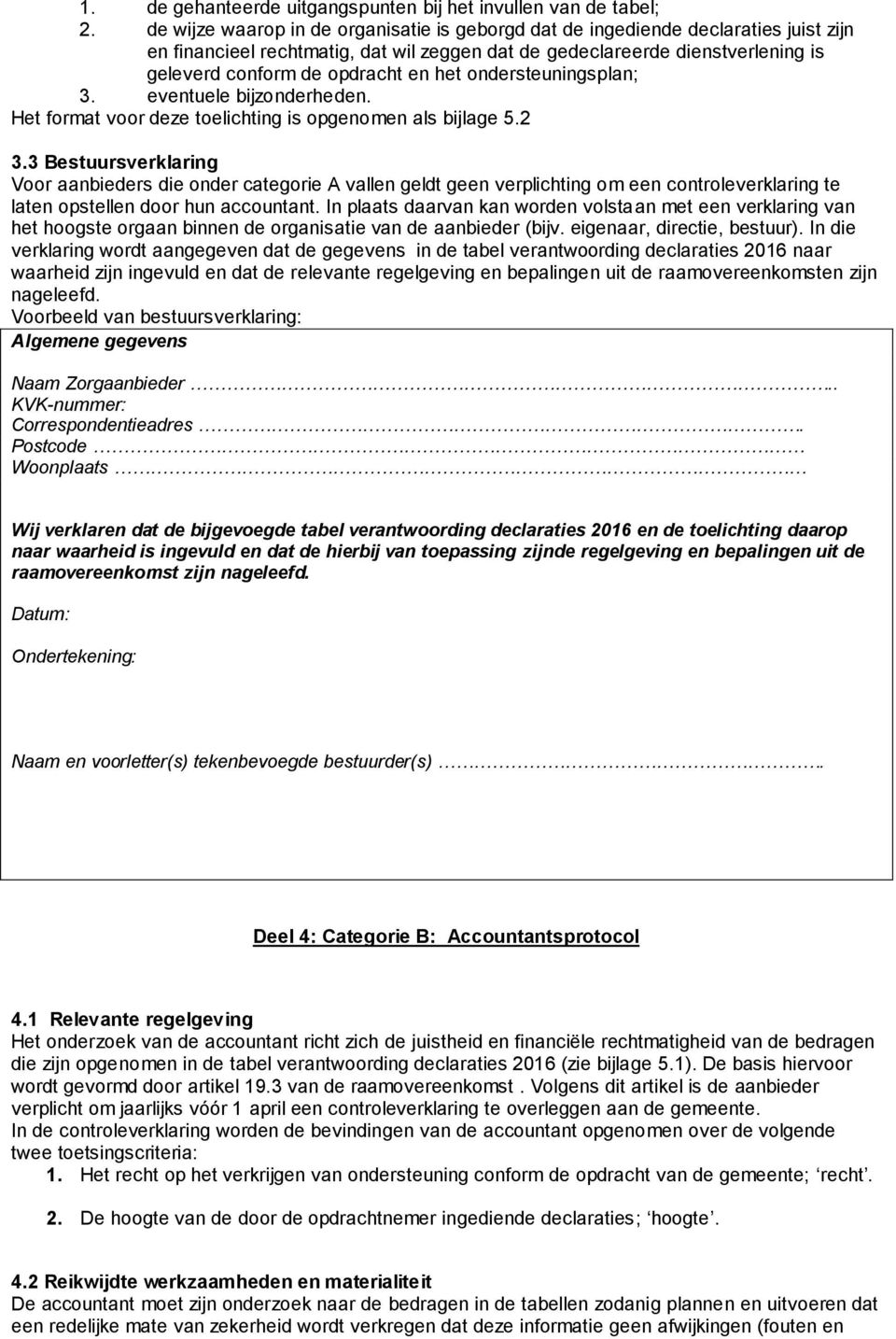 het ondersteuningsplan; 3. eventuele bijzonderheden. Het format voor deze toelichting is opgenomen als bijlage 5.2 3.