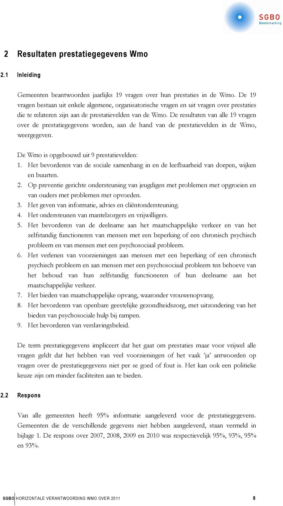 De resultaten van alle 19 vragen over de prestatiegegevens worden, aan de hand van de prestatievelden in de Wmo, weergegeven. De Wmo is opgebouwd uit 9 prestatievelden: 1.