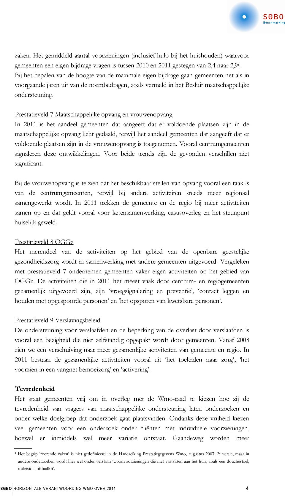 Prestatieveld 7 Maatschappelijke opvang en vrouwenopvang In 2011 is het aandeel gemeenten dat aangeeft dat er voldoende plaatsen zijn in de maatschappelijke opvang licht gedaald, terwijl het aandeel