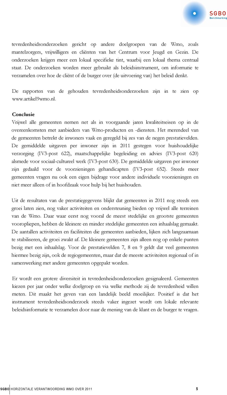 De onderzoeken worden meer gebruikt als beleidsinstrument, om informatie te verzamelen over hoe de cliënt of de burger over (de uitvoering van) het beleid denkt.