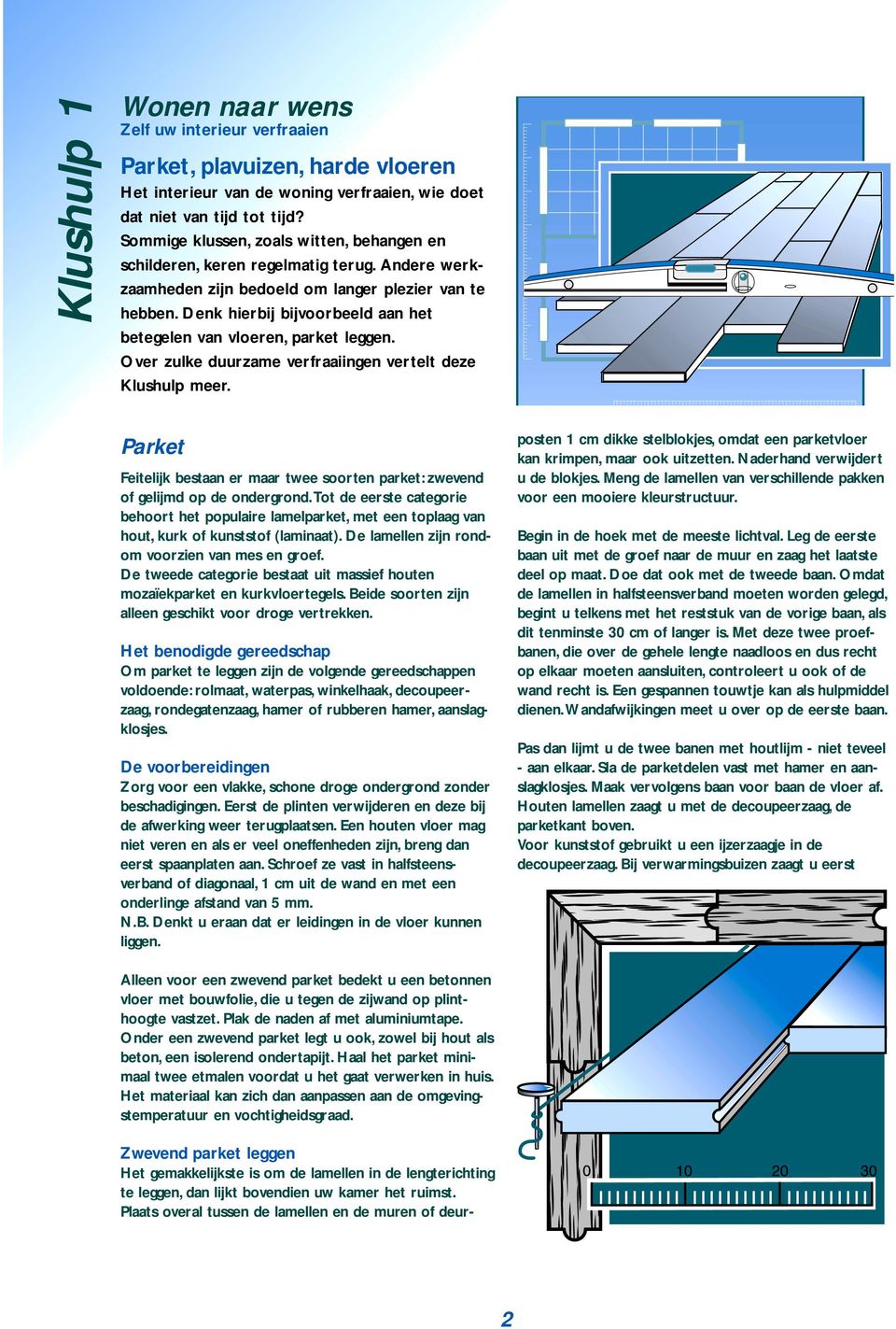 Denk hierbij bijvoorbeeld aan het betegelen van vloeren, parket leggen. Over zulke duurzame verfraaiingen vertelt deze Klushulp meer.