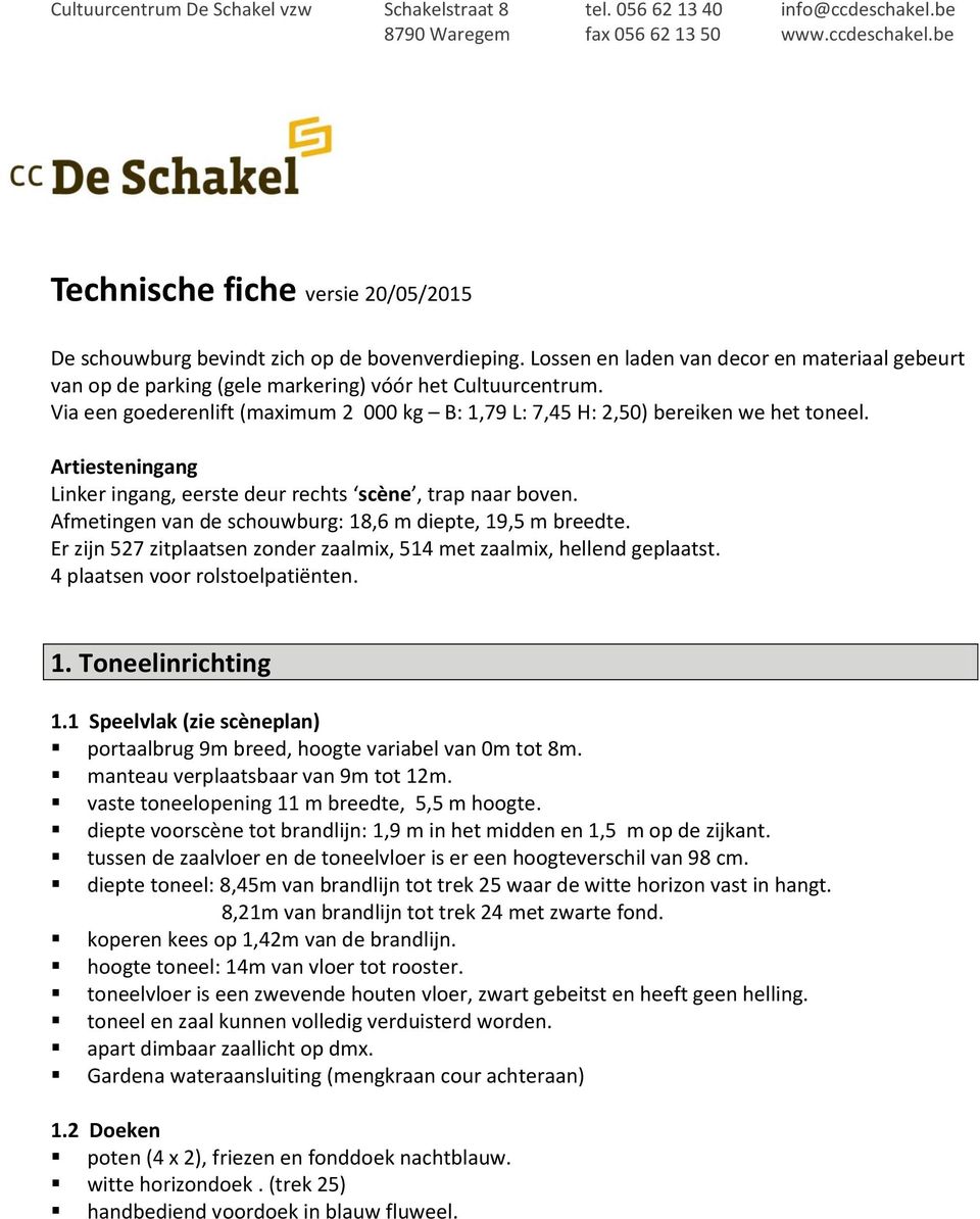 Artiesteningang Linker ingang, eerste deur rechts scène, trap naar boven. Afmetingen van de schouwburg: 18,6 m diepte, 19,5 m breedte.