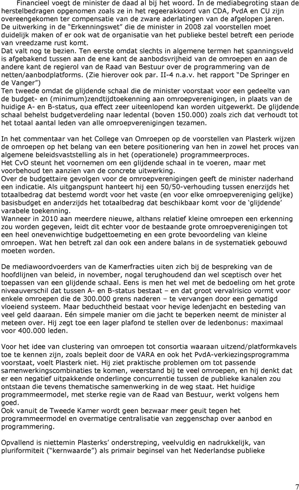 De uitwerking in de Erkenningswet die de minister in 2008 zal voorstellen moet duidelijk maken of er ook wat de organisatie van het publieke bestel betreft een periode van vreedzame rust komt.