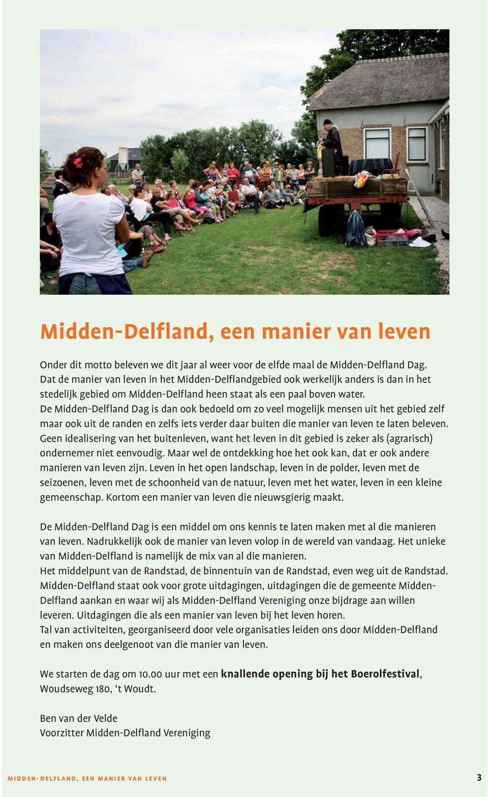 De Midden-Delfland Dag is dan ook bedoeld om zo veel mogelijk mensen uit het gebied zelf maar ook uit de randen en zelfs iets verder daar buiten die manier van leven te laten beleven.