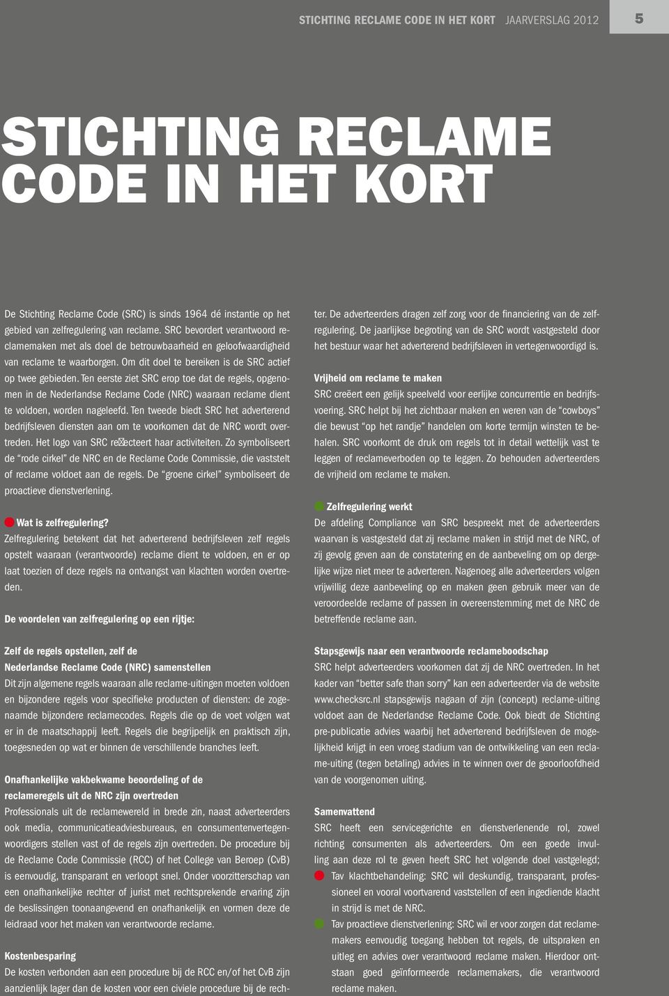 Ten eerste ziet SRC erop toe dat de regels, opgenomen in de Nederlandse Reclame Code (NRC) waaraan reclame dient te voldoen, worden nageleefd.