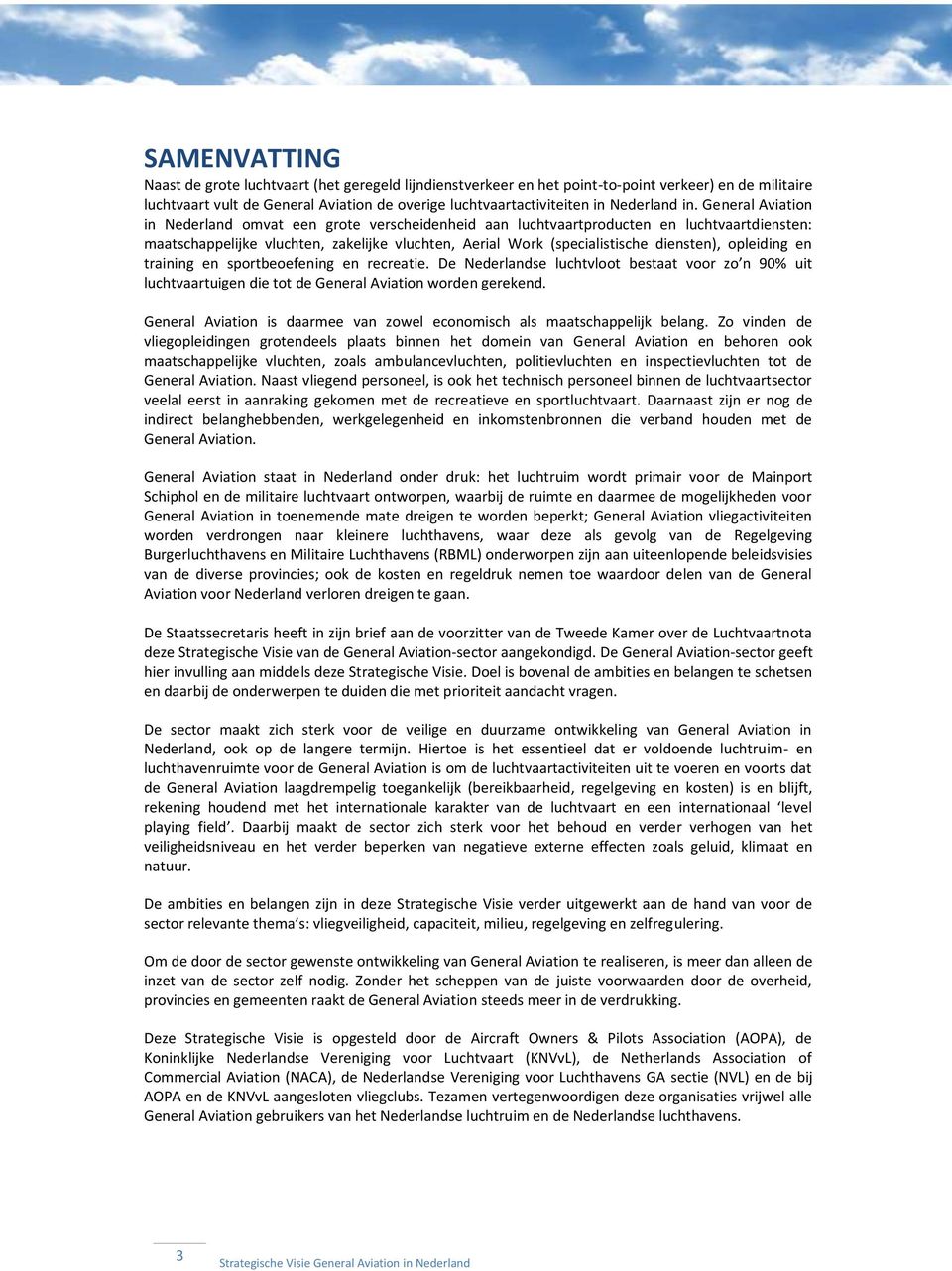 General Aviation in Nederland omvat een grote verscheidenheid aan luchtvaartproducten en luchtvaartdiensten: maatschappelijke vluchten, zakelijke vluchten, Aerial Work (specialistische diensten),