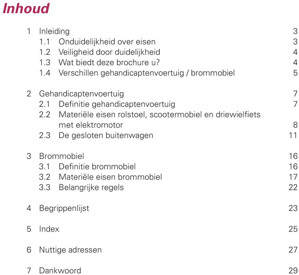 1 Definitie gehandicaptenvoertuig 7 2.2 Materiële eisen rolstoel, scootermobiel en driewielfiets met elektromotor 8 2.