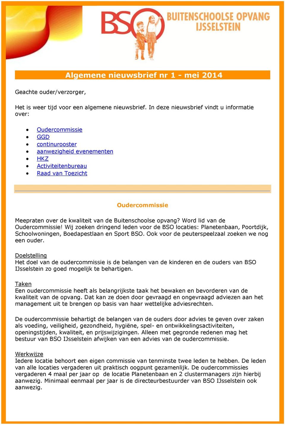 Buitenschoolse opvang? Word lid van de Oudercommissie! Wij zoeken dringend leden voor de BSO locaties: Planetenbaan, Poortdijk, Schoolwoningen, Boedapestlaan en Sport BSO.