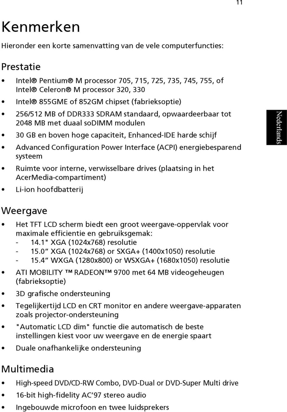 Configuration Power Interface (ACPI) energiebesparend systeem Ruimte voor interne, verwisselbare drives (plaatsing in het AcerMedia-compartiment) Li-ion hoofdbatterij Weergave Het TFT LCD scherm