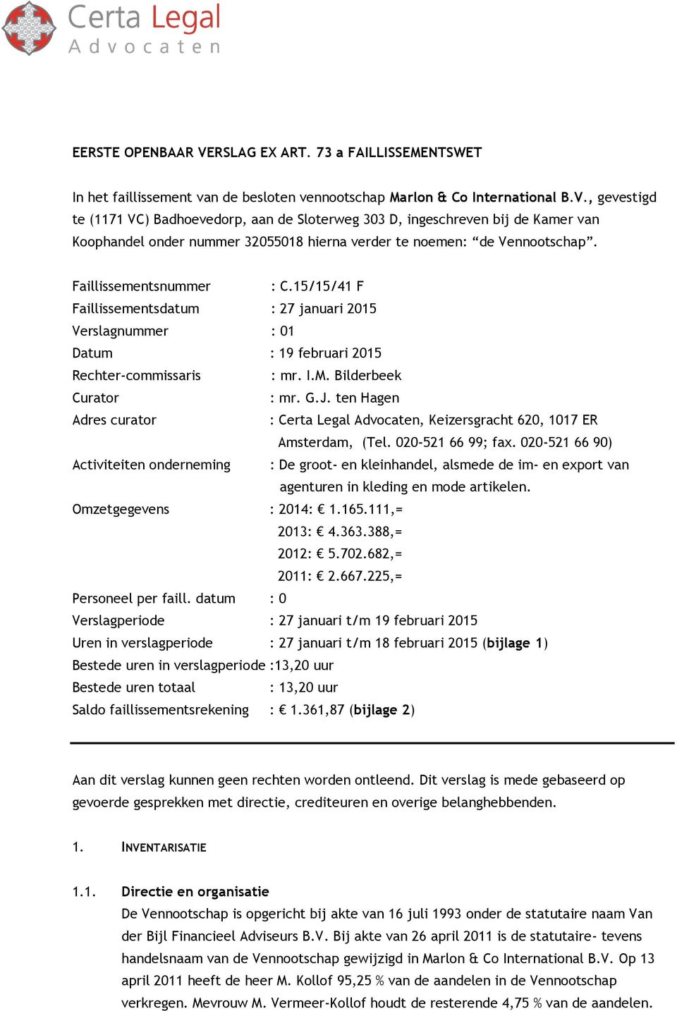 ten Hagen Adres curator : Certa Legal Advocaten, Keizersgracht 620, 1017 ER Amsterdam, (Tel. 020-521 66 99; fax.