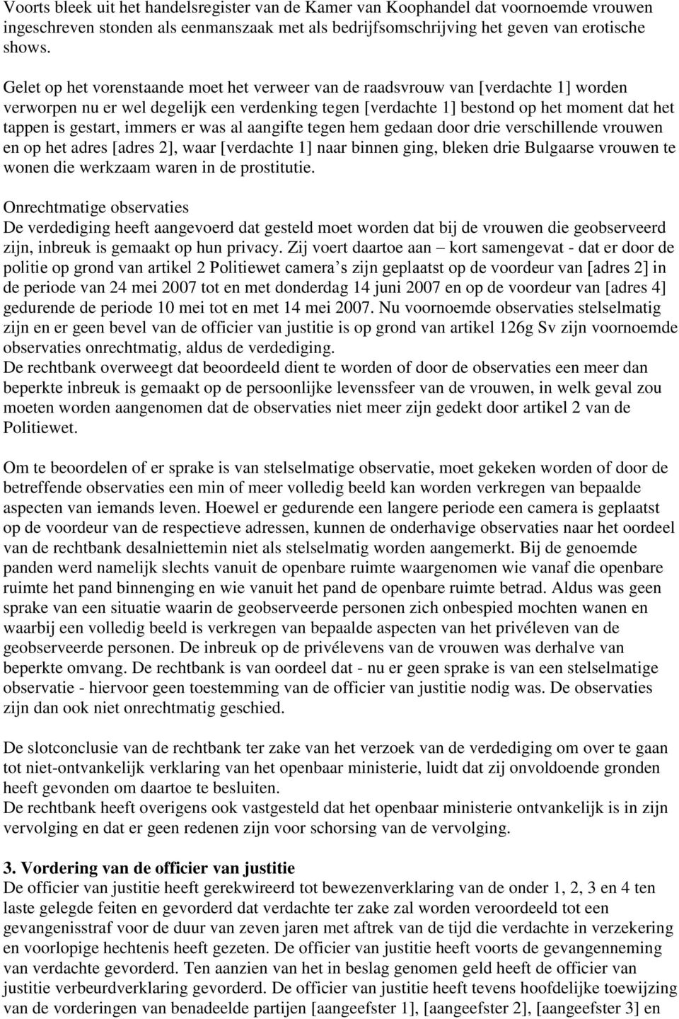 immers er was al aangifte tegen hem gedaan door drie verschillende vrouwen en op het adres [adres 2], waar [verdachte 1] naar binnen ging, bleken drie Bulgaarse vrouwen te wonen die werkzaam waren in