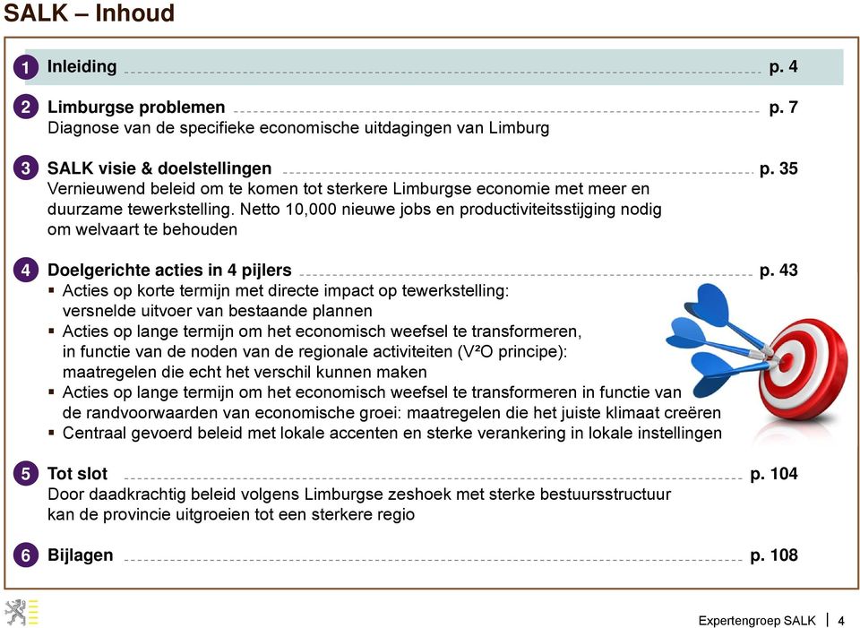 Netto 10,000 nieuwe jobs en productiviteitsstijging nodig om welvaart te behouden Doelgerichte acties in 4 pijlers Acties op korte termijn met directe impact op tewerkstelling: versnelde uitvoer van