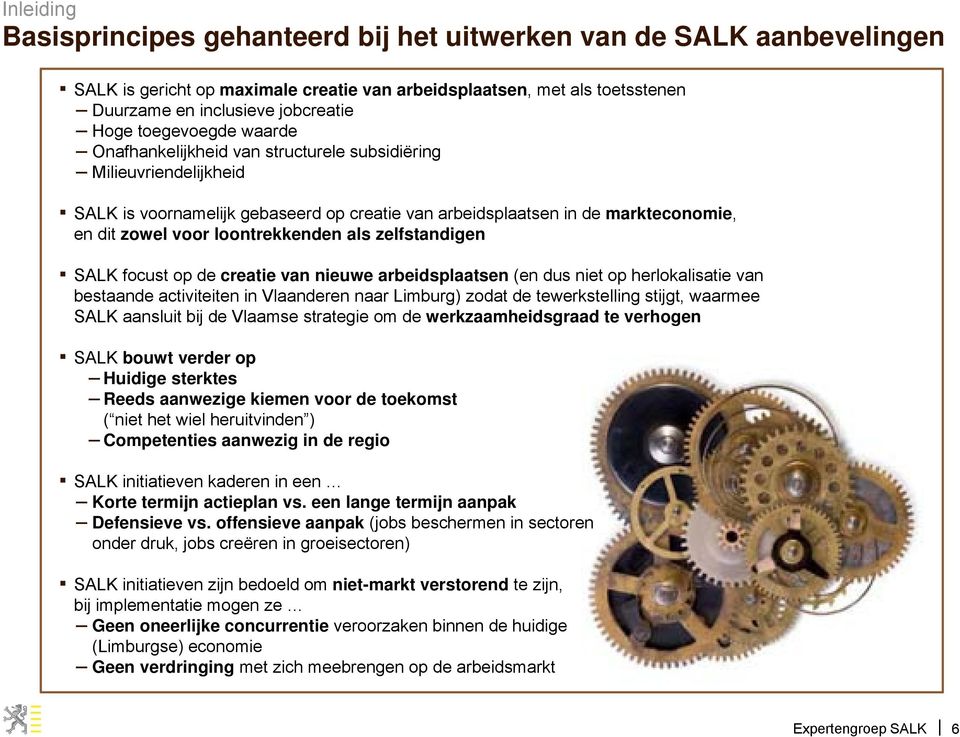 loontrekkenden als zelfstandigen SALK focust op de creatie van nieuwe arbeidsplaatsen (en dus niet op herlokalisatie van bestaande activiteiten in Vlaanderen naar Limburg) zodat de tewerkstelling