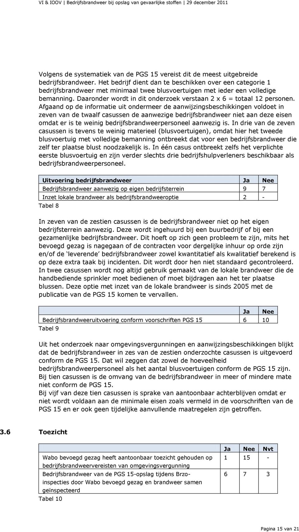 Daaronder wordt in dit onderzoek verstaan 2 x 6 = totaal 12 personen.