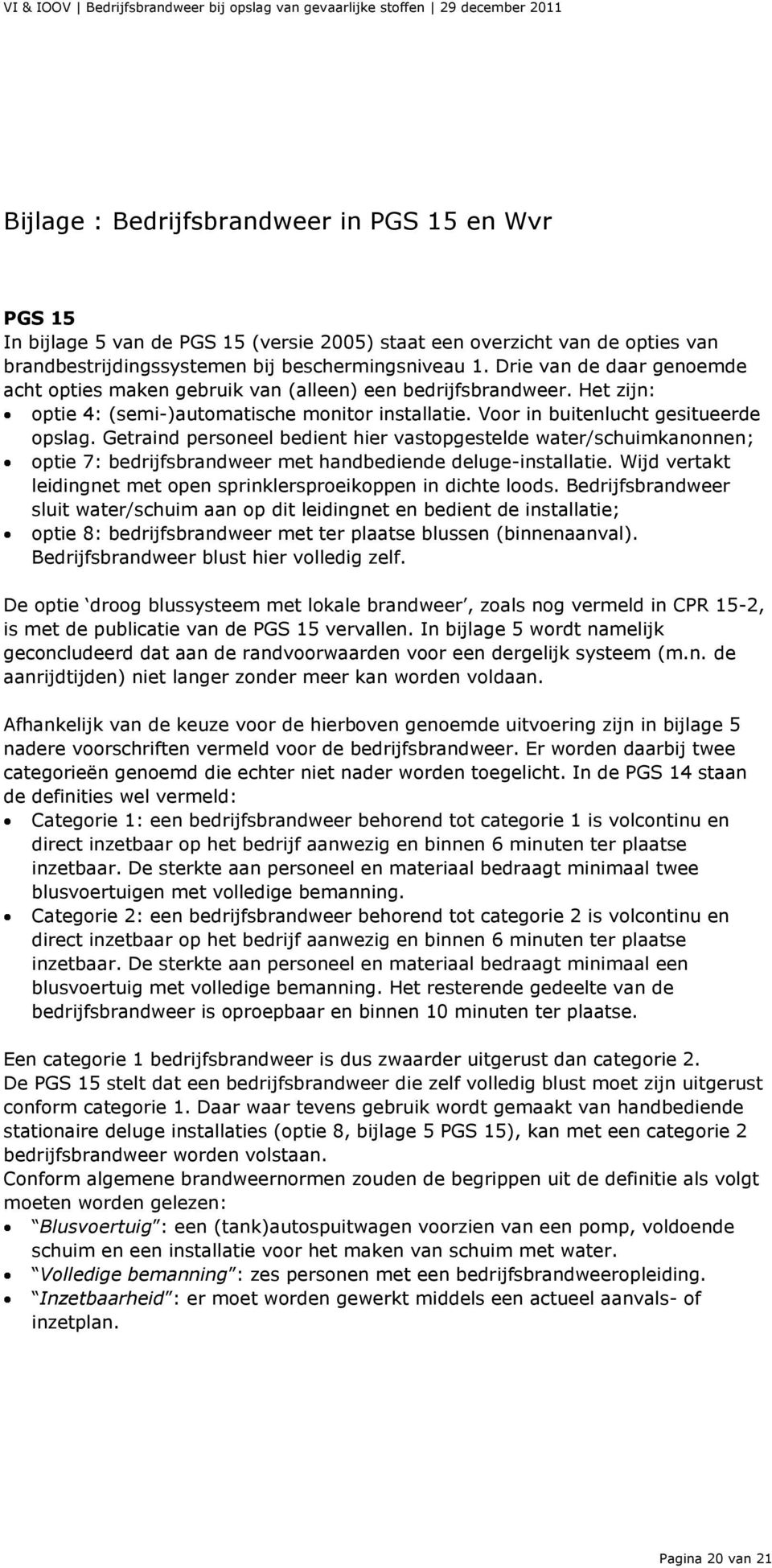 Getraind personeel bedient hier vastopgestelde water/schuimkanonnen; optie 7: bedrijfsbrandweer met handbediende deluge-installatie.