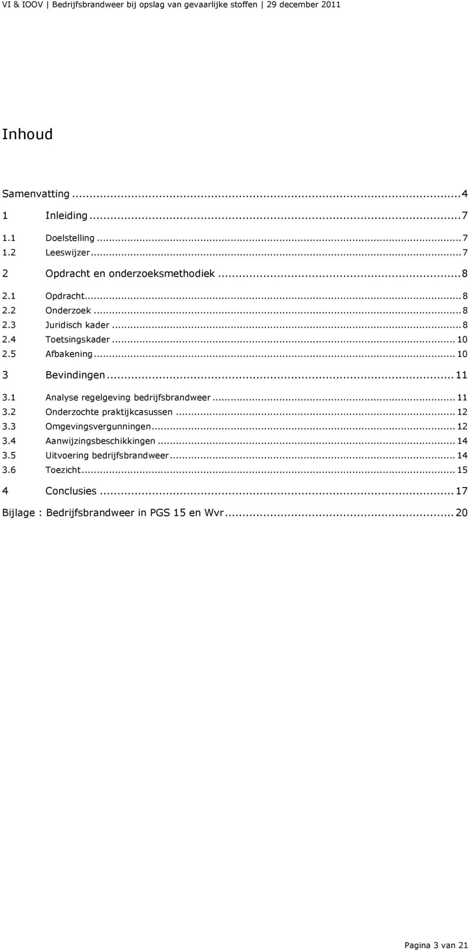 1 Analyse regelgeving bedrijfsbrandweer... 11 3.2 Onderzochte praktijkcasussen... 12 3.3 Omgevingsvergunningen... 12 3.4 Aanwijzingsbeschikkingen.