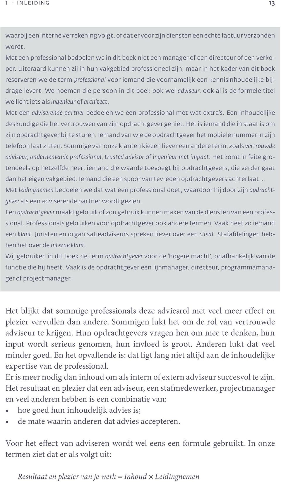 Uiteraard kunnen zij in hun vakgebied professioneel zijn, maar in het kader van dit boek reserveren we de term professional voor iemand die voornamelijk een kennisinhoudelijke bijdrage levert.