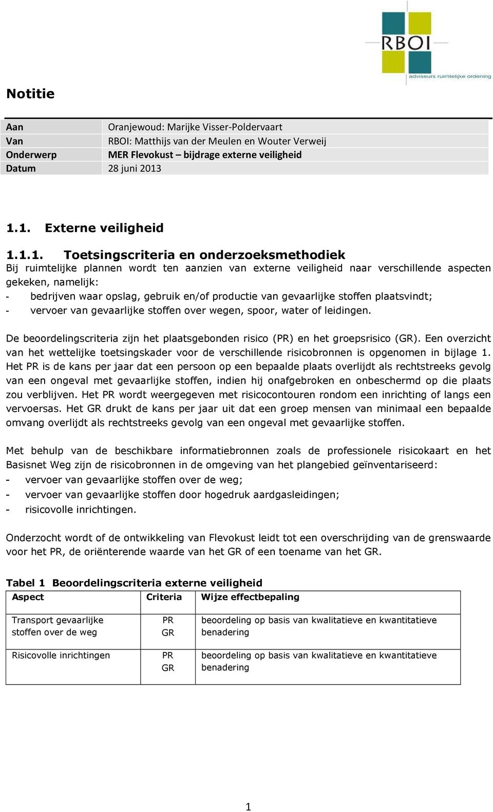 waar opslag, gebruik en/of productie van gevaarlijke stoffen plaatsvindt; - vervoer van gevaarlijke stoffen over wegen, spoor, water of leidingen.