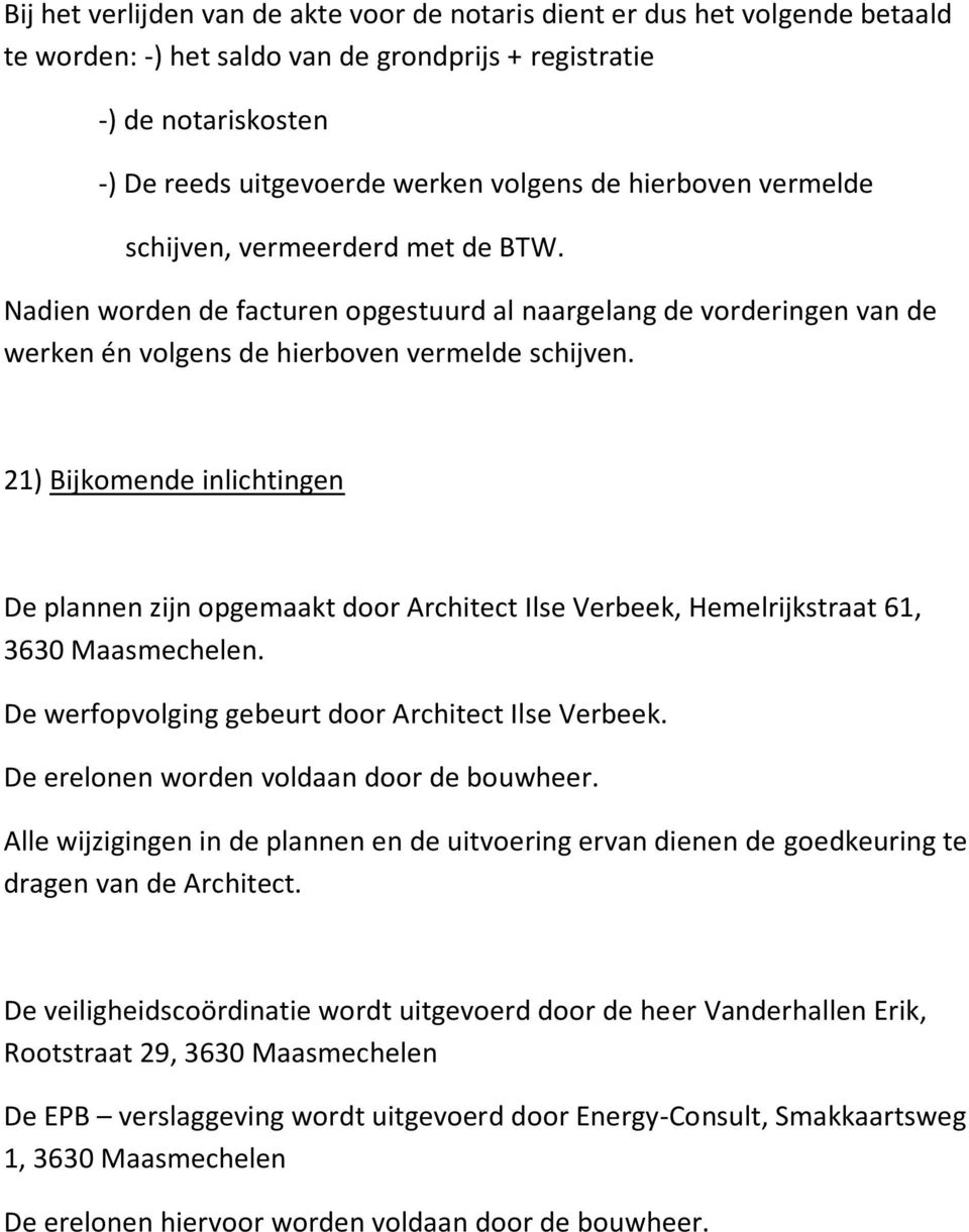 21) Bijkomende inlichtingen De plannen zijn opgemaakt door Architect Ilse Verbeek, Hemelrijkstraat 61, 3630 Maasmechelen. De werfopvolging gebeurt door Architect Ilse Verbeek.