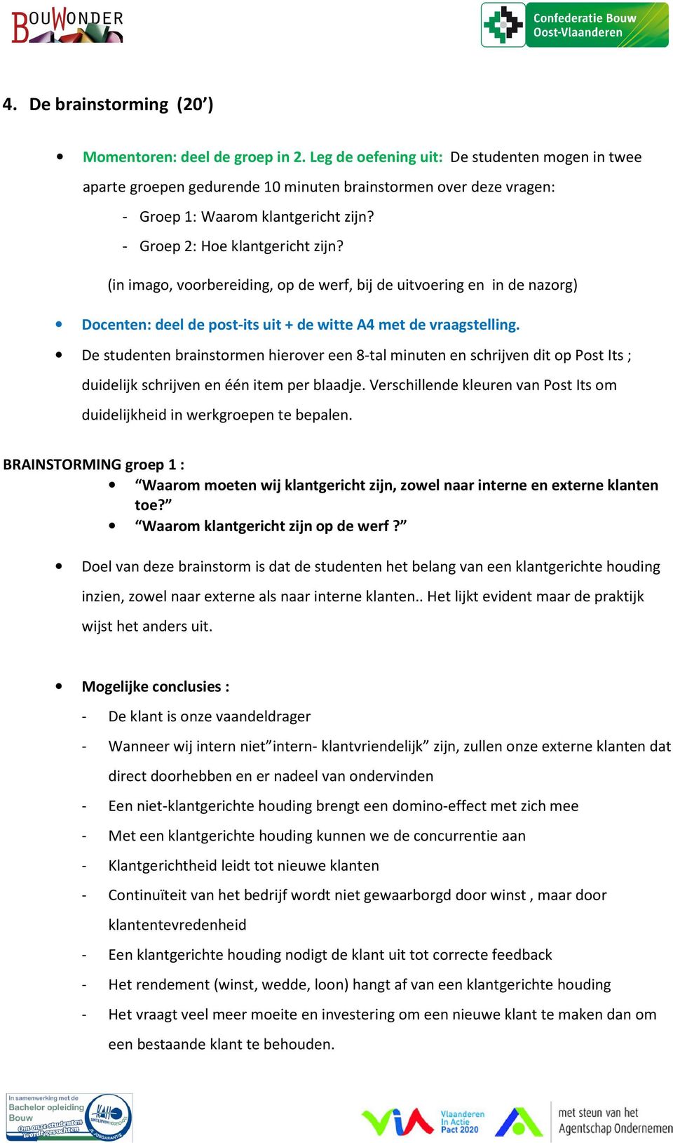 (in imago, voorbereiding, op de werf, bij de uitvoering en in de nazorg) Docenten: deel de post-its uit + de witte A4 met de vraagstelling.