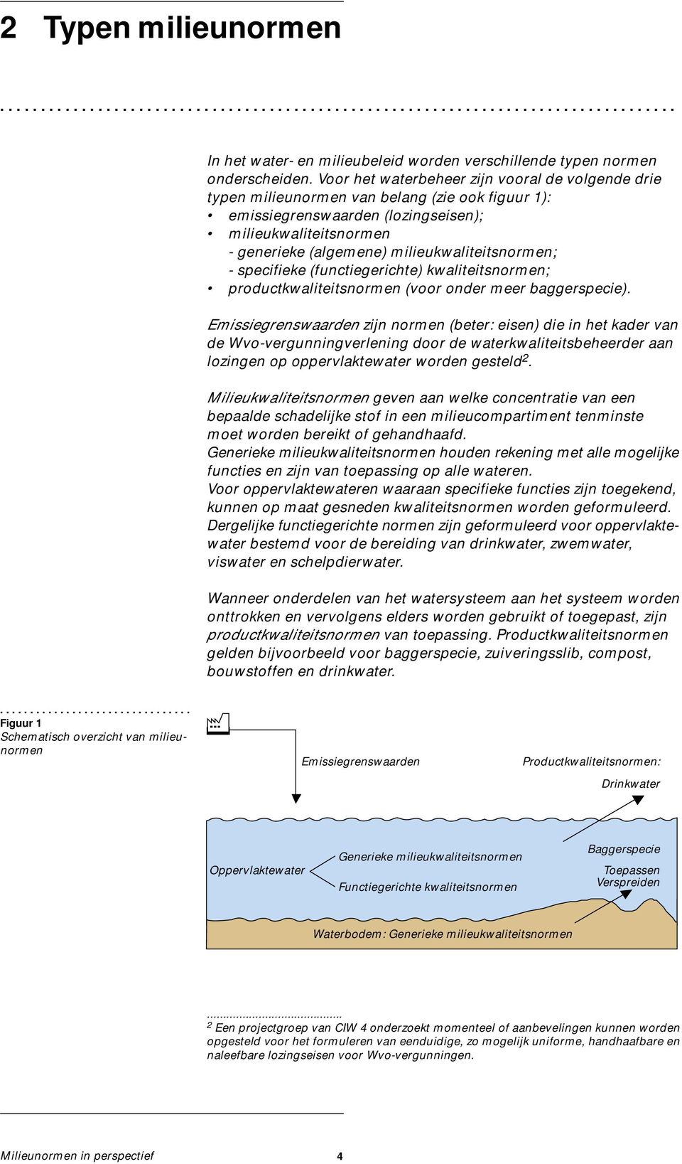 milieukwaliteitsnormen; - specifieke (functiegerichte) kwaliteitsnormen; productkwaliteitsnormen (voor onder meer baggerspecie).