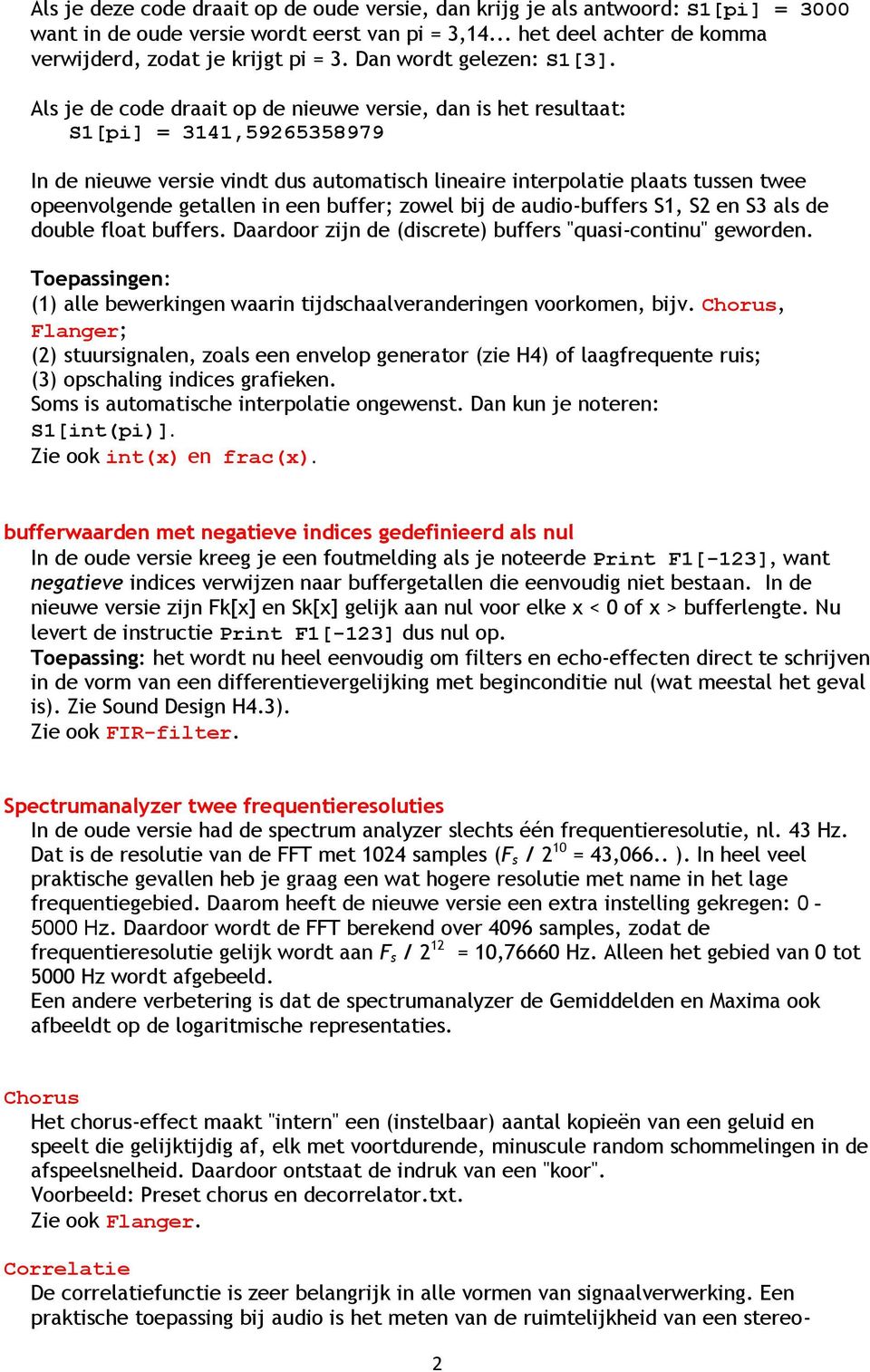 Als je de code draait op de nieuwe versie, dan is het resultaat: S1[pi] = 3141,59265358979 In de nieuwe versie vindt dus automatisch lineaire interpolatie plaats tussen twee opeenvolgende getallen in