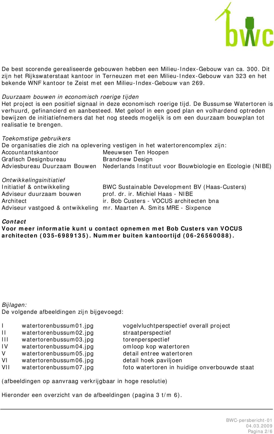 Duurzaam bouwen in economisch roerige tijden Het project is een positief signaal in deze economisch roerige tijd. De Bussumse Watertoren is verhuurd, gefinancierd en aanbesteed.