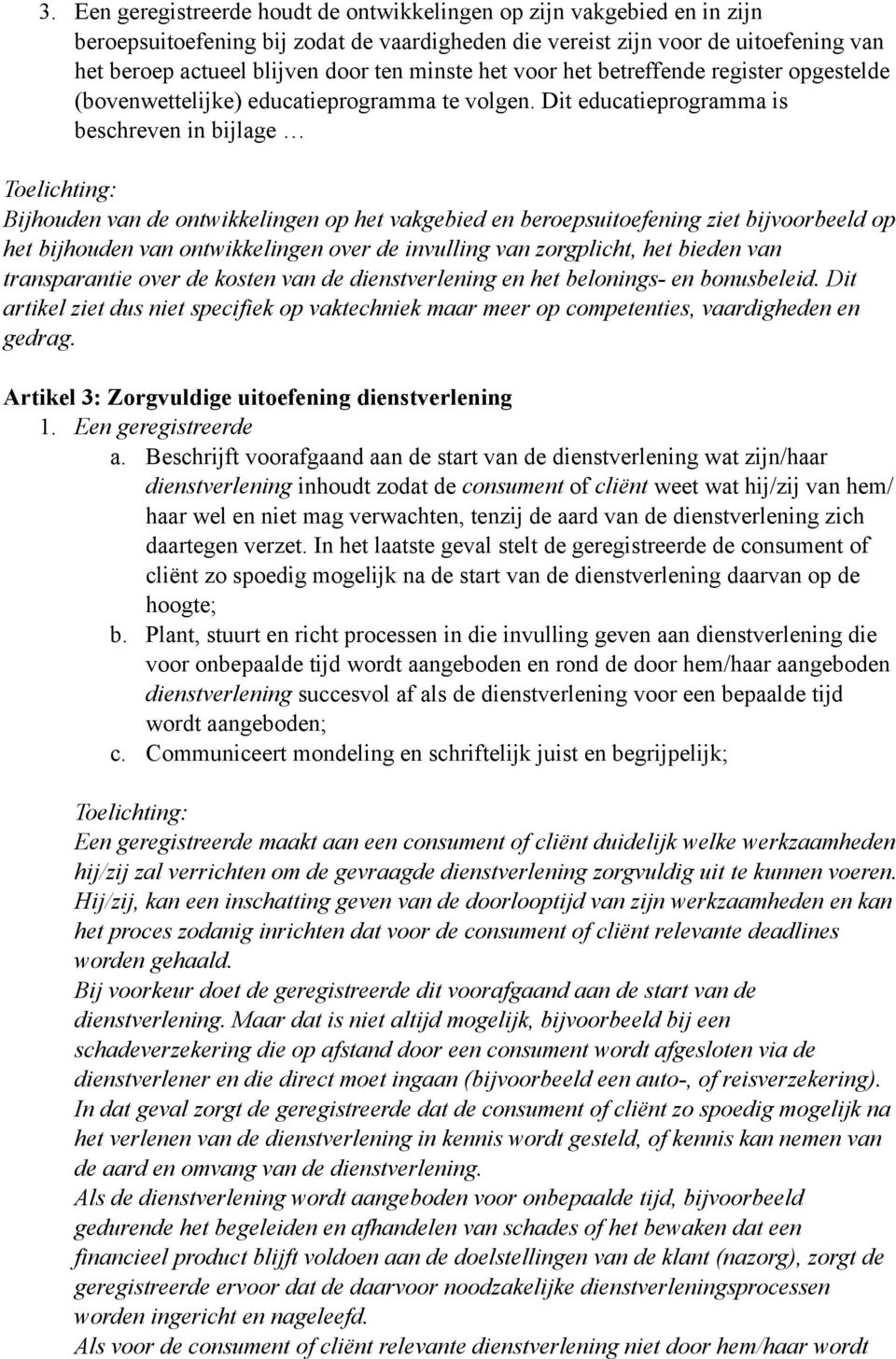 Dit educatieprogramma is beschreven in bijlage Toelichting: Bijhouden van de ontwikkelingen op het vakgebied en beroepsuitoefening ziet bijvoorbeeld op het bijhouden van ontwikkelingen over de