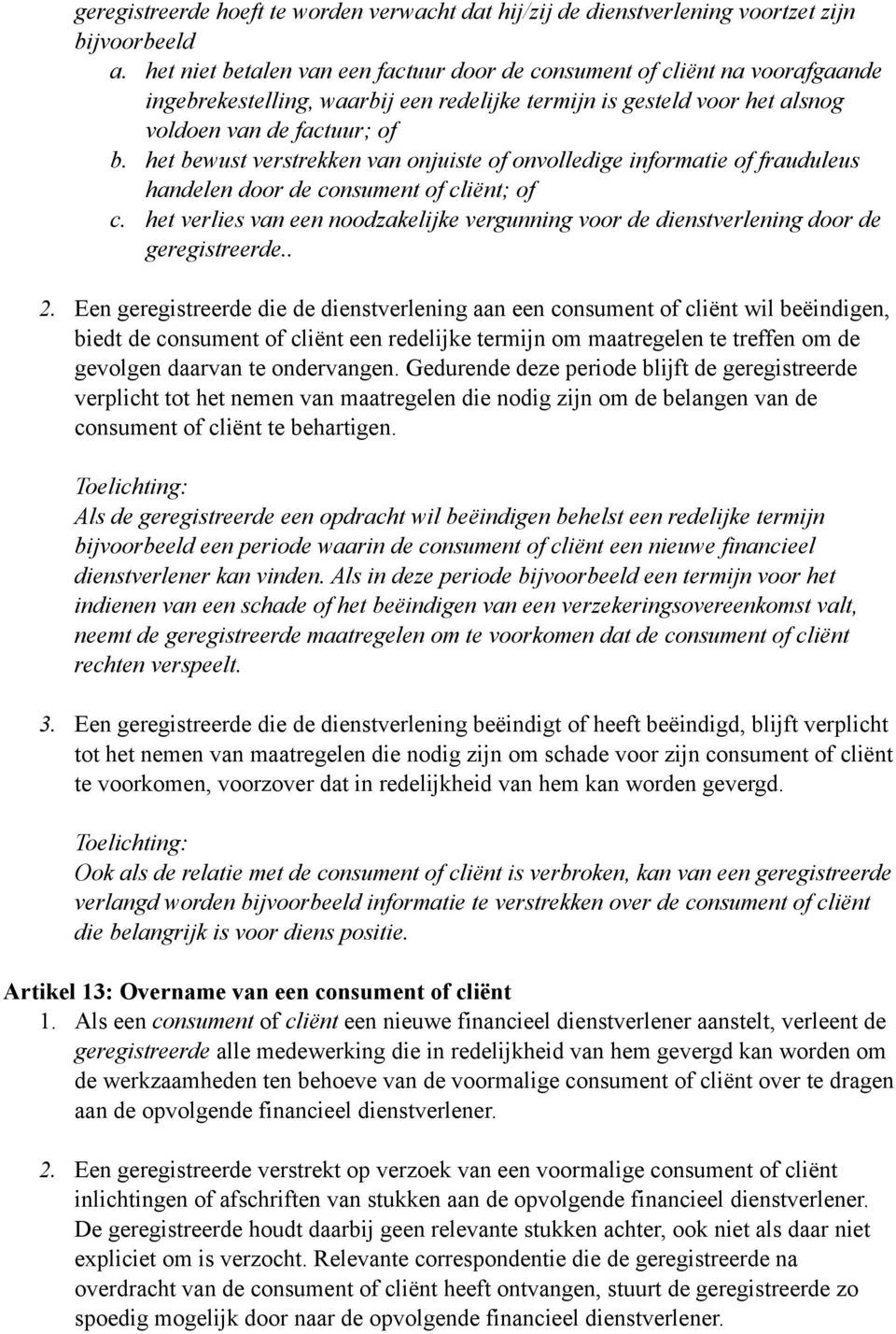 het bewust verstrekken van onjuiste of onvolledige informatie of frauduleus handelen door de consument of cliënt; of c.