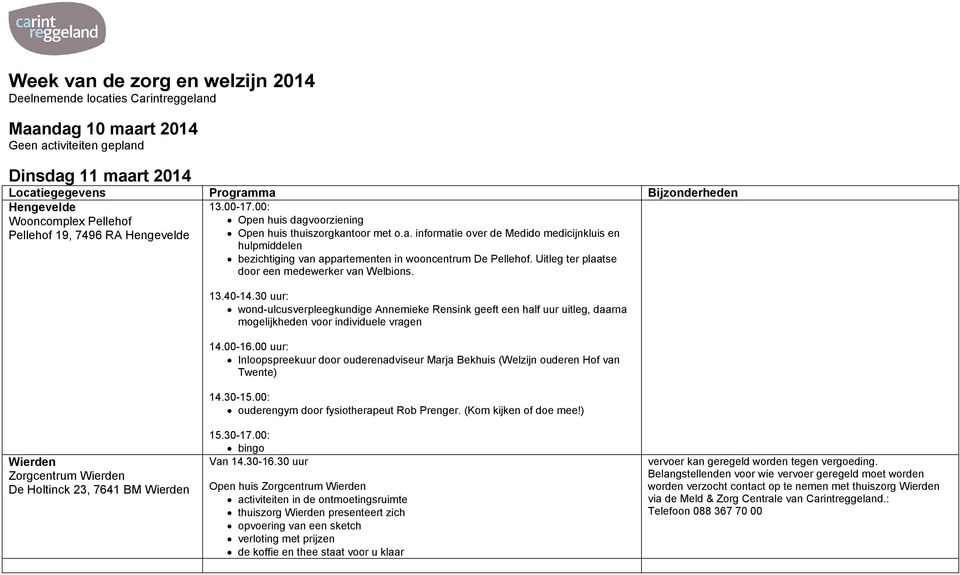 Uitleg ter plaatse door een medewerker van Welbions. 13.40-14.30 uur: wond-ulcusverpleegkundige Annemieke Rensink geeft een half uur uitleg, daarna mogelijkheden voor individuele vragen 14.00-16.