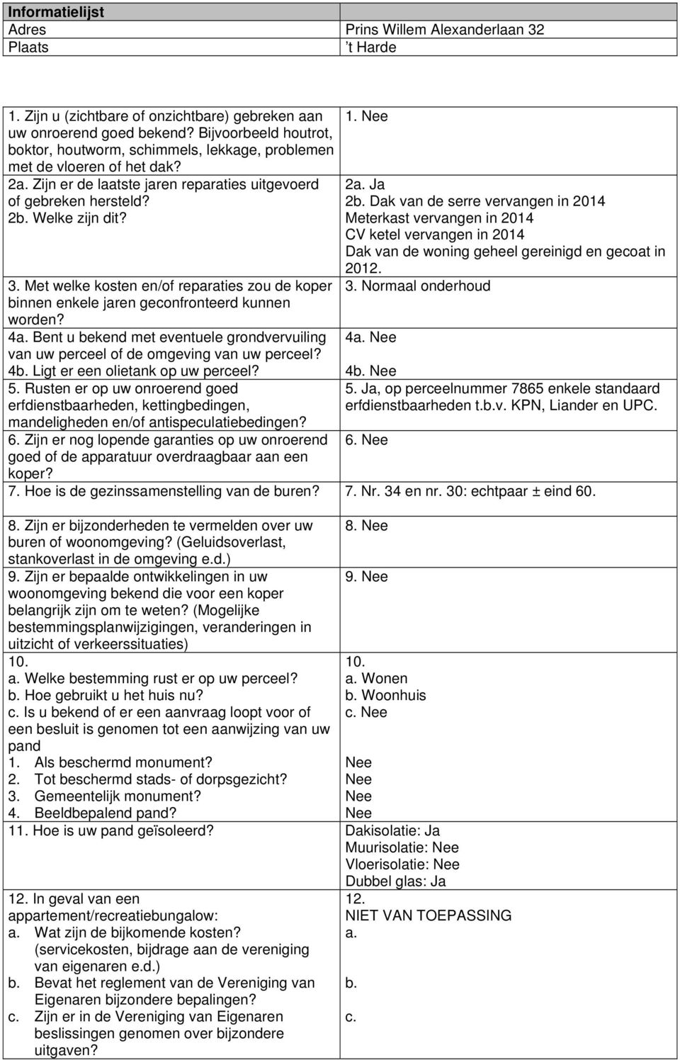 Met welke kosten en/of reparaties zou de koper binnen enkele jaren geconfronteerd kunnen worden? 4a. Bent u bekend met eventuele grondvervuiling van uw perceel of de omgeving van uw perceel? 4b.