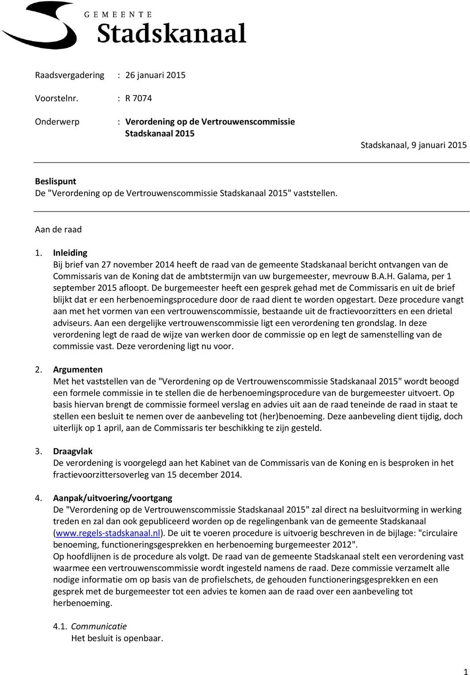 : R 7074 Onderwerp : Verordening op de Vertrouwenscommissie Stadskanaal 2015 Stadskanaal, 9 januari 2015 Beslispunt De "Verordening op de Vertrouwenscommissie Stadskanaal 2015" vaststellen.