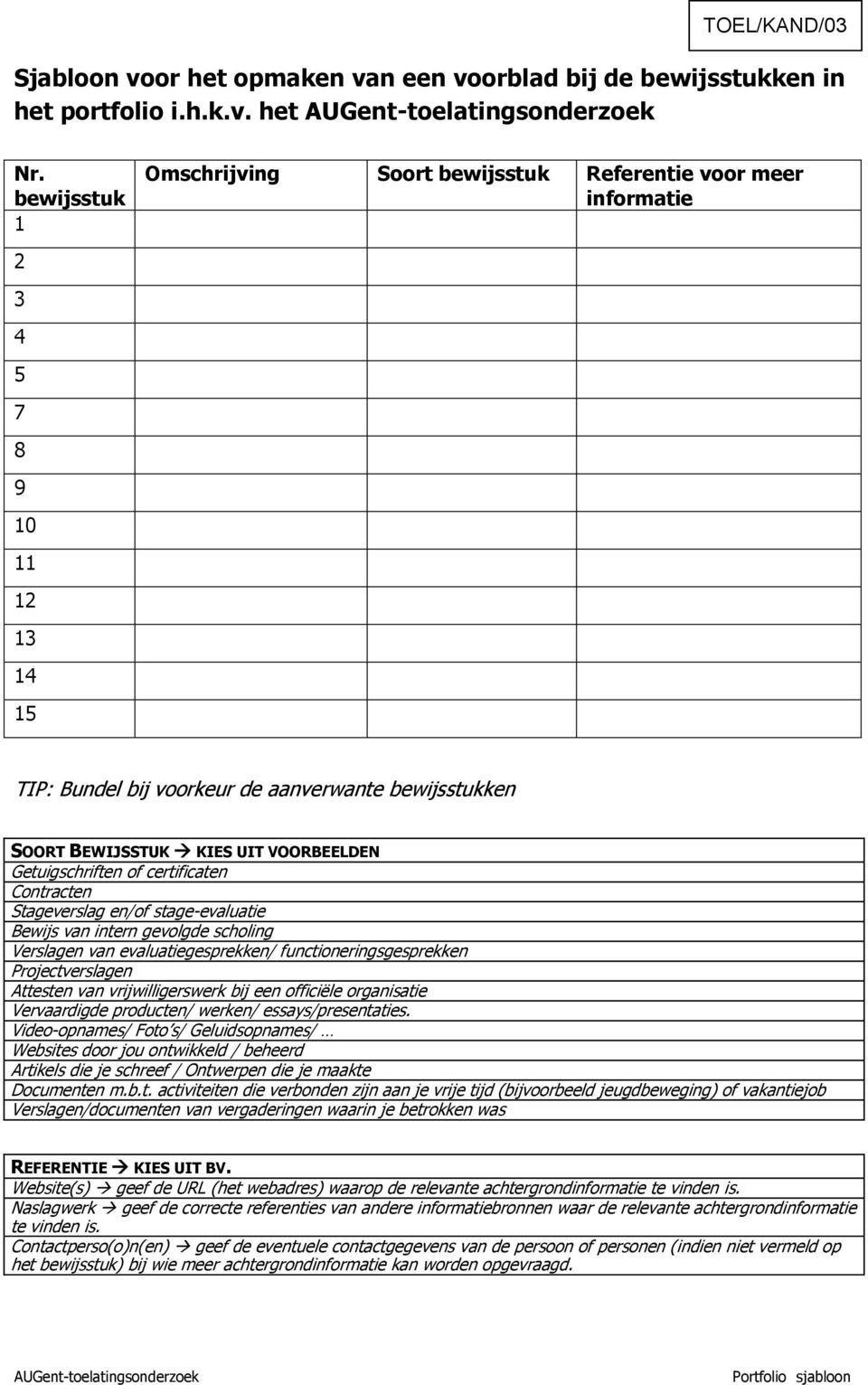 Getuigschriften of certificaten Contracten Stageverslag en/of stage-evaluatie Bewijs van intern gevolgde scholing Verslagen van evaluatiegesprekken/ functioneringsgesprekken Projectverslagen Attesten