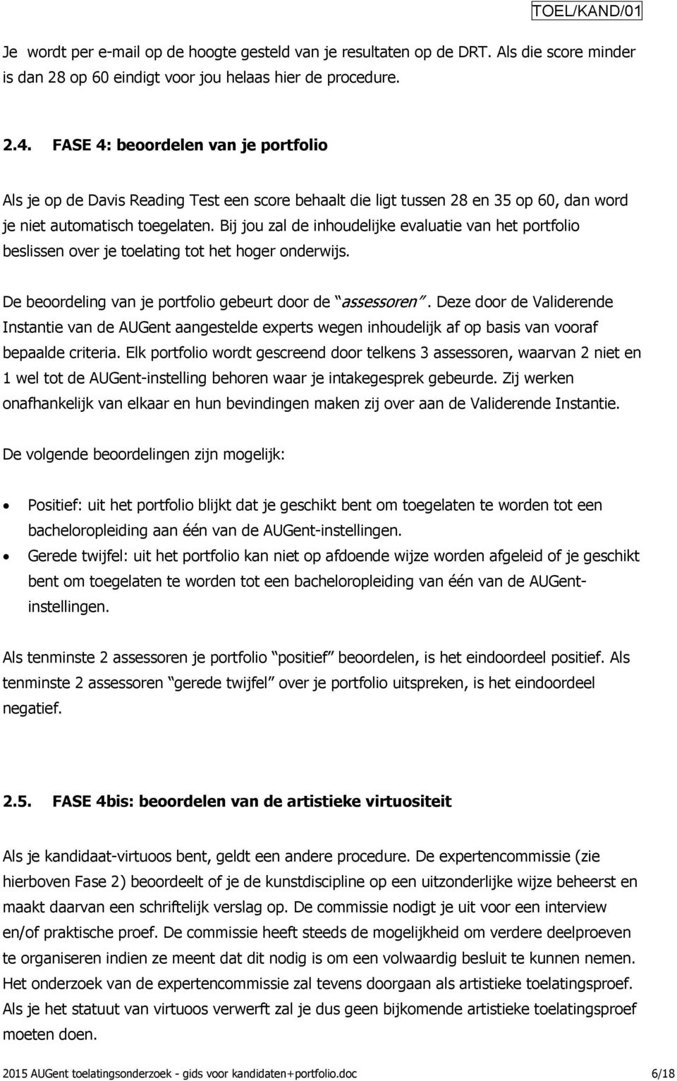 Bij jou zal de inhoudelijke evaluatie van het portfolio beslissen over je toelating tot het hoger onderwijs. De beoordeling van je portfolio gebeurt door de assessoren.