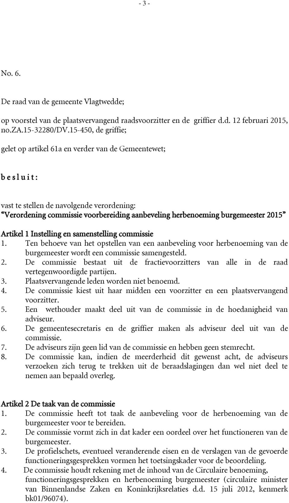 burgemeester 2015 Artikel 1 Instelling en samenstelling commissie 1. Ten behoeve van het opstellen van een aanbeveling voor herbenoeming van de burgemeester wordt een commissie samengesteld. 2. De commissie bestaat uit de fractievoorzitters van alle in de raad vertegenwoordigde partijen.