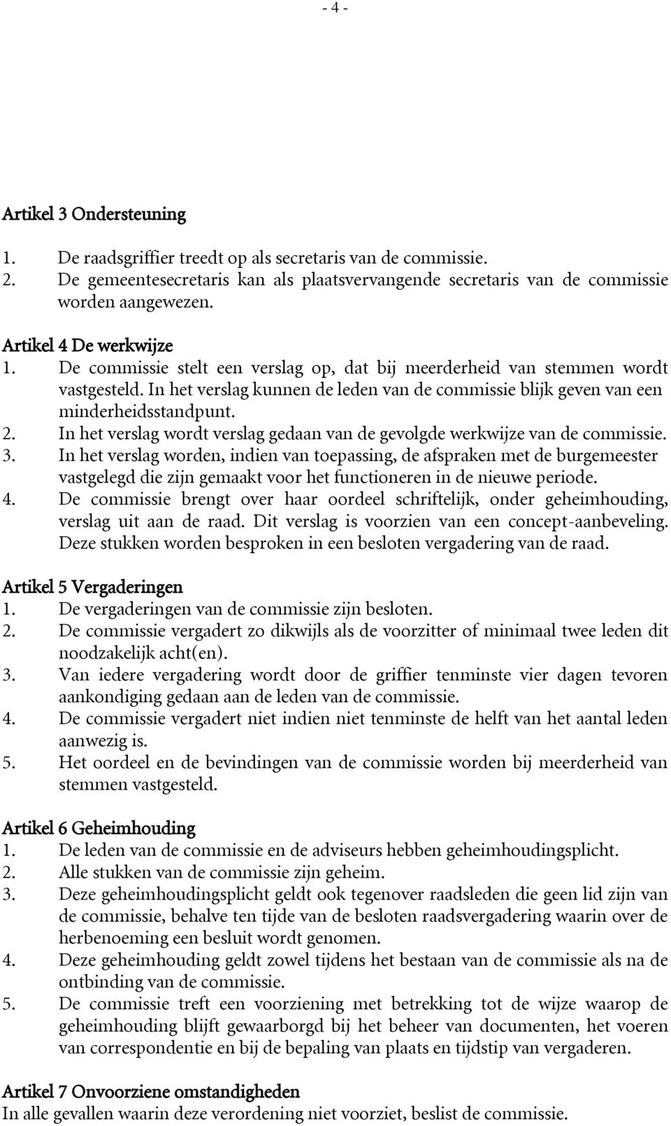 In het verslag kunnen de leden van de commissie blijk geven van een minderheidsstandpunt. 2. In het verslag wordt verslag gedaan van de gevolgde werkwijze van de commissie. 3.